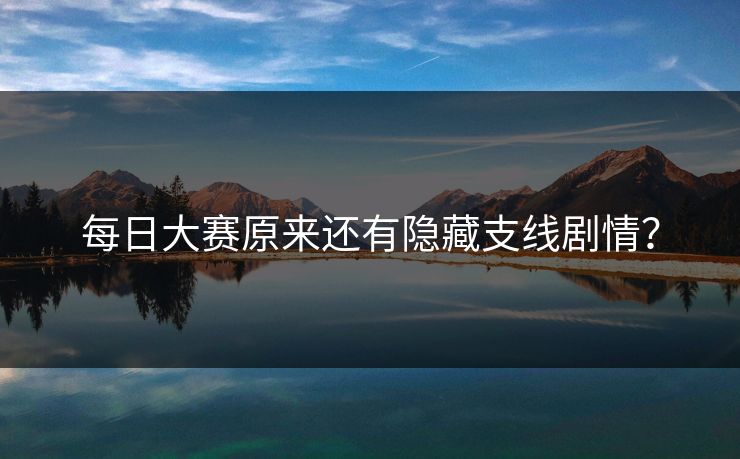 每日大赛原来还有隐藏支线剧情？