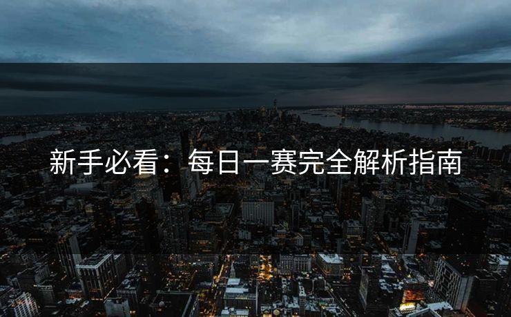 新手必看：每日一赛完全解析指南