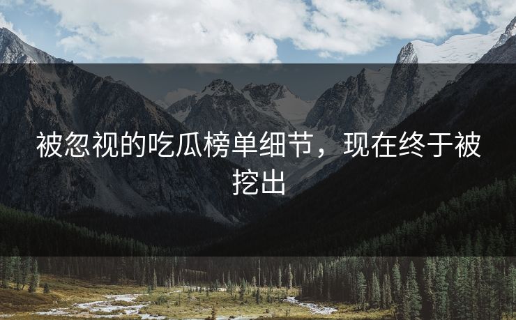 被忽视的吃瓜榜单细节，现在终于被挖出