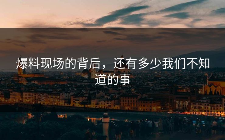 爆料现场的背后，还有多少我们不知道的事