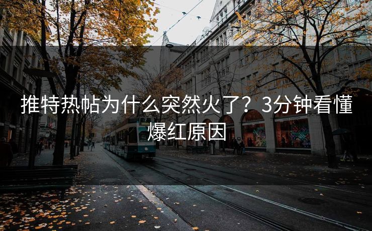 推特热帖为什么突然火了？3分钟看懂爆红原因