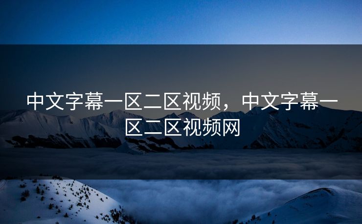 中文字幕一区二区视频，中文字幕一区二区视频网
